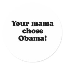 YOUR MAMA CHOSE OBAMA stickers