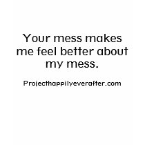 Your mess makes me feel better about my mess., ... t-shirts