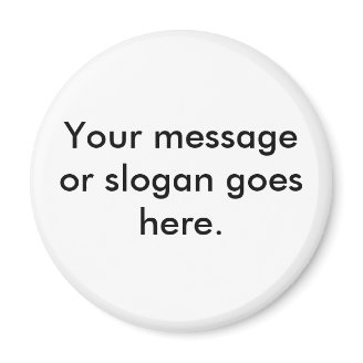 Your message or slogan goes here. fridge magnet