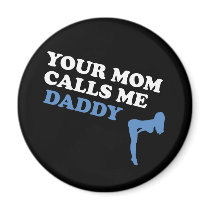 Your Mom Calls Me Daddy magnets by BoogieMonst Your Mom Calls Me Daddy magnets