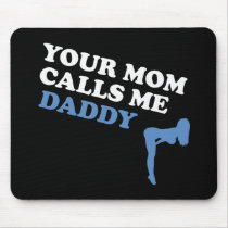 Your Mom Calls Me Daddy mousepads