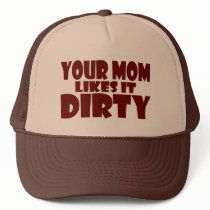 Your Mom Likes It Dirty Trucker Hat