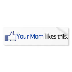 Your Mom Likes This - Facebook Status Update bumpersticker
