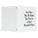 Your Mom May Be Hotter But Mine Is A Great Basebal binders