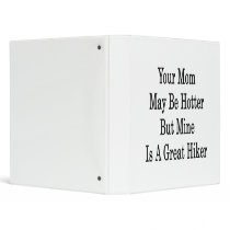 Your Mom May Be Hotter But Mine Is A Great Hiker Vinyl Binder