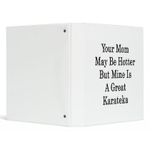Your Mom May Be Hotter But Mine Is A Great Karatek Binder