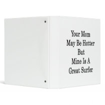 Your Mom May Be Hotter But Mine Is A Great Surfer Binders