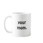 Your Mom. Mugs