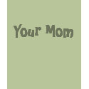 Your Mom t-shirts by SugarCoatedLips Your Mom t-shirts