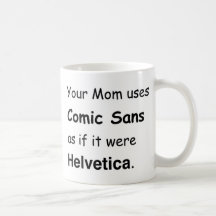 Your Mom uses Comic Sans Mugs