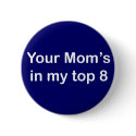 Your Mom's in my top 8 buttons