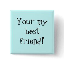 Your my best friend! buttons