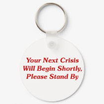 Your Next Crisis Will Begin Shortly, ... keychains