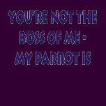 Your not the boss of me.........