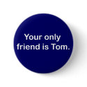 Your only friend is Tom buttons