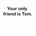 Your Only Friend is Tom t-shirts