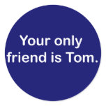 Your only friend is Tom Round Stickers