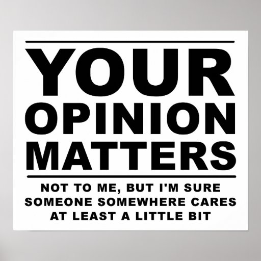 Your Opinion Doesnt Matter Funny Poster Zazzle 6810
