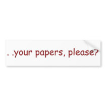 . . your papers, please? bumper stickers