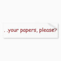 . . your papers, please? bumper stickers by FreeGirl . . your papers, please? bumper stickers
