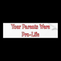 Your parents were pro life bumper stickers