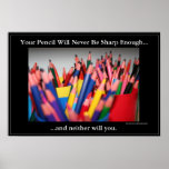 Your Pencil Will Never be Sharp Enough... posters