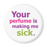 Your perfume is making me sick. 3 magnets