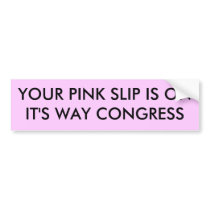 YOUR PINK SLIP IS ON IT'S WAY CONGRESS bumper stickers by ttisher YOUR PINK SLIP IS ON IT'S WAY CONGRESS bumper stickers