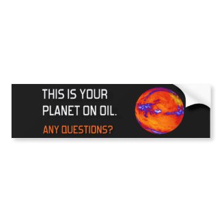 Your Planet on Oil bumpersticker