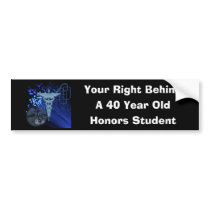 Your Right Behind , A 40 Year Old Honors Studen... bumper stickers