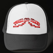 Your so fired hats