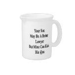 Your Son May Be A Better Lawyer But Mine Can Kick Drink Pitcher