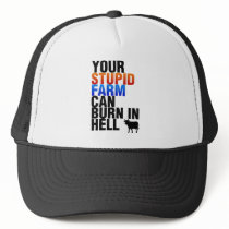 Your Stupid Farm Can Burn In Hell Trucker Hat