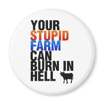 Your Stupid Farm Can Burn In Hell Fridge Magnets
