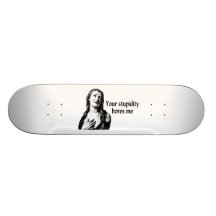 Your Stupidity Bores Me Skate Deck