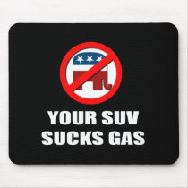 Your SUV sucks gas mousepads by Politicaltshirts Your SUV sucks gas mousepads