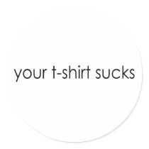 Your T-Shirt Sucks stickers