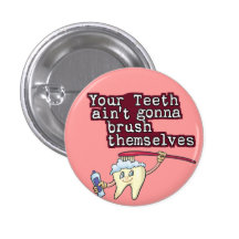 Your Teeth Aint Gonna Brush Themselves Buttons
