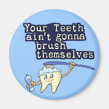 Your Teeth Aint Gonna Brush Themselves Refrigerator Magnet