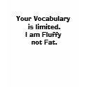 Your Vocabulary is limited.I am Fluffy not Fat. t-shirts