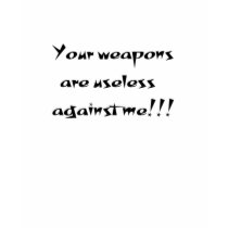 your weapons are useless against me t-shirts