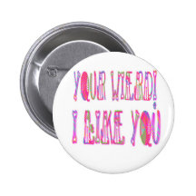 Your Wierd I Like You Pinback Buttons