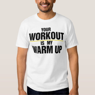 your workout is my warm up t shirt