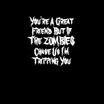 You're A Great Friend But If The ZOMBIES Cha... Tshirts