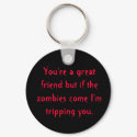 You're a great friend but if the zombies come I... keychains by Tennisguy123 You're a great friend but if the zombies come I... keychains
