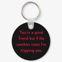 You're a great friend but if the zombies come I... keychains by Tennisguy123 You're a great friend but if the zombies come I... keychains