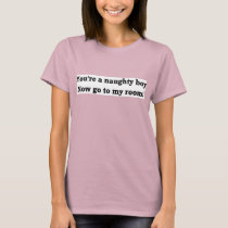 You're a naughty boy now go to my room! t-shirts by burntright You're a naughty boy now go to my room! t-shirts