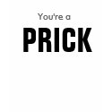 You're a PRICK t-shirts by BananaSeads You're a PRICK t-shirts