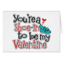 You're a "Shoe"-in to be my Valentine Greeting Cards