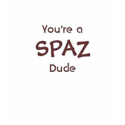 youre_a_spaz_dude_t_shirt-p2352527097122705483sky_400.jpg